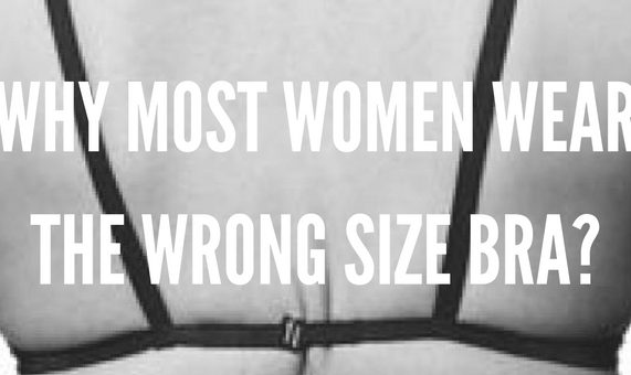 Why most women wear wrong size bra?